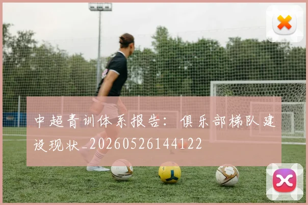 中超青训体系报告:俱乐部梯队建设现状_20260526144122