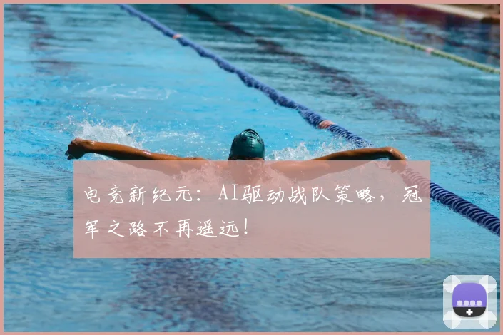 电竞新纪元:AI驱动战队策略,冠军之路不再遥远!