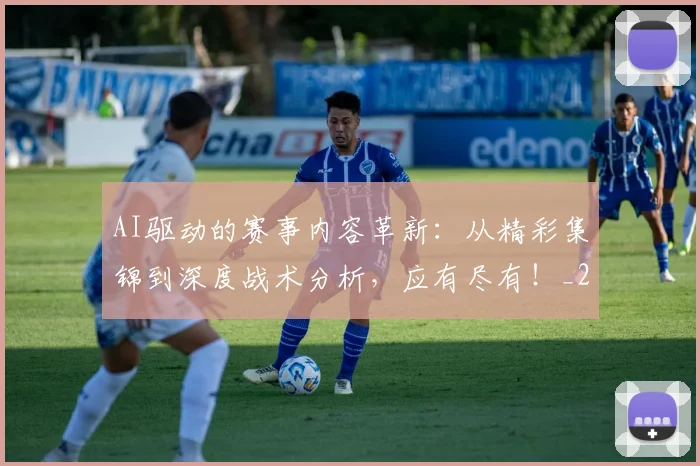 AI驱动的赛事内容革新:从精彩集锦到深度战术分析,应有尽有!_20260529145629