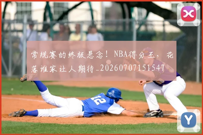 常规赛的终极悬念！NBA得分王，花落谁家让人期待_20260707151547