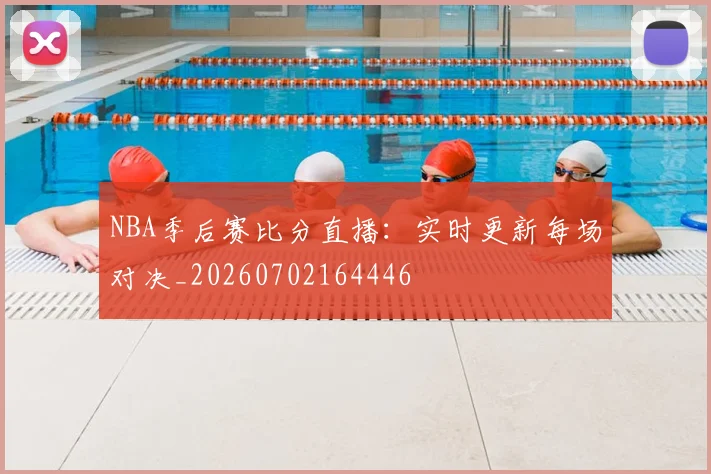 NBA季后赛比分直播：实时更新每场对决_20260702164446