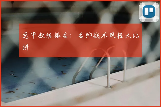 意甲教练排名：名帅战术风格大比拼